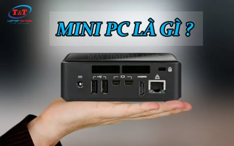 Máy tính Mini là gì? Có nên mua PC mini hay không? Ưu nhược điểm của máy tính mini